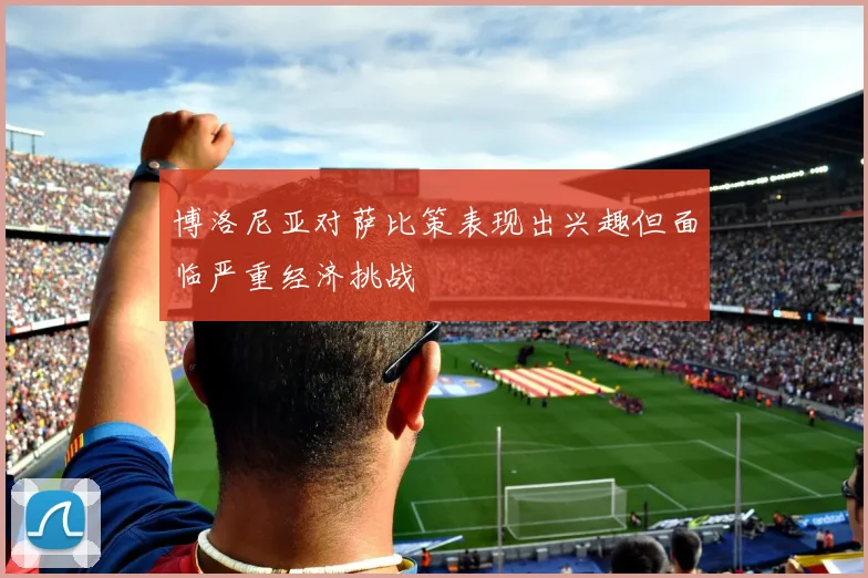 博洛尼亚对萨比策表现出兴趣但面临严重经济挑战